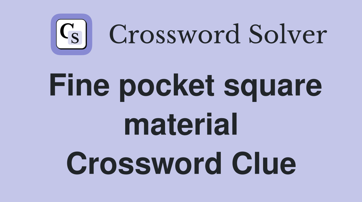 Fine pocket square material Crossword Clue