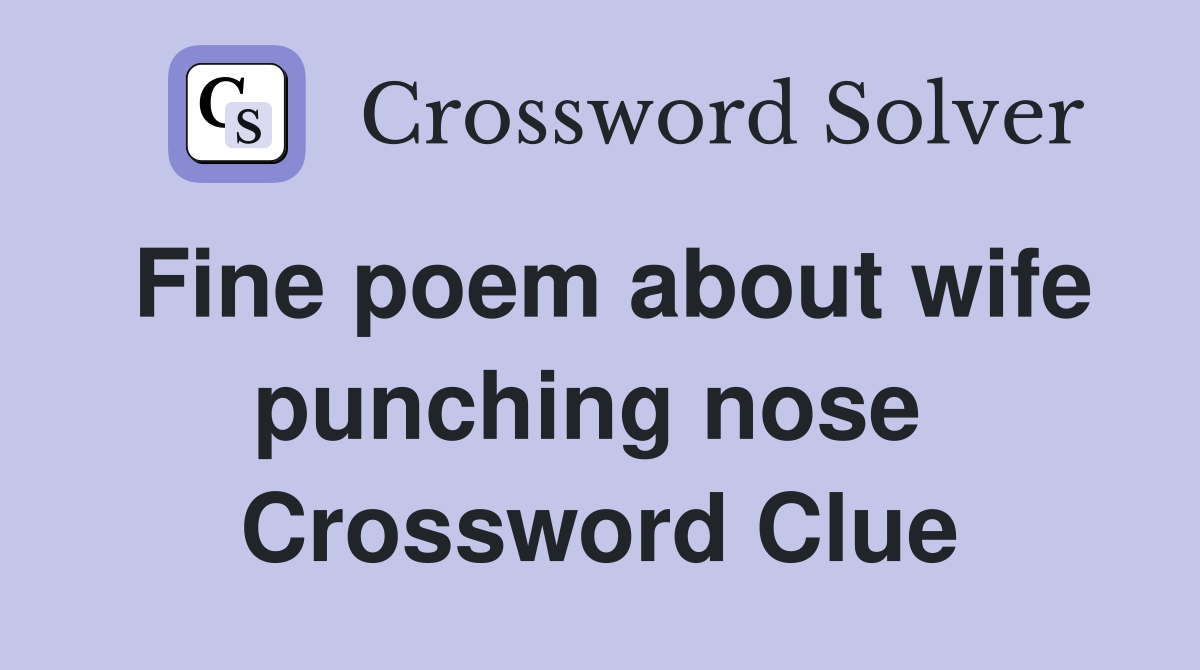 Fine poem about wife punching nose  Crossword Clue