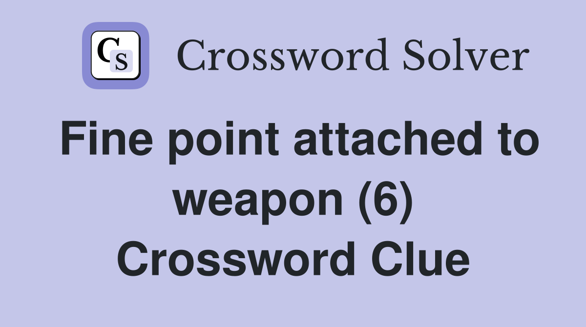 Fine point attached to weapon (6) Crossword Clue