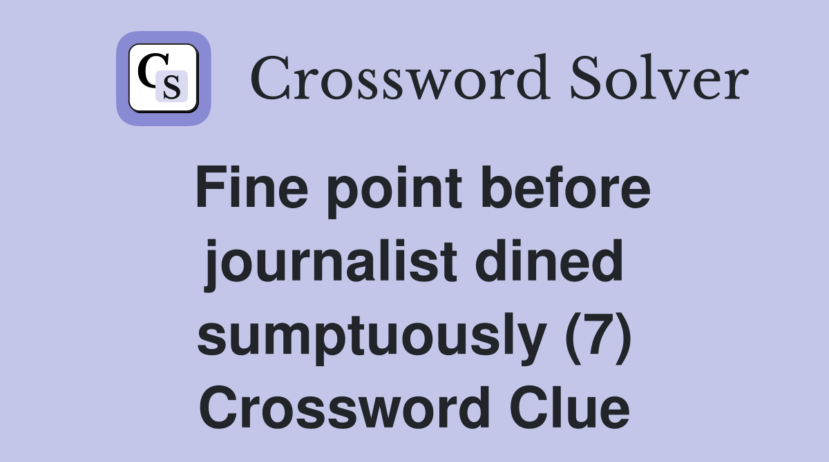 Fine point before journalist dined sumptuously (7) Crossword Clue