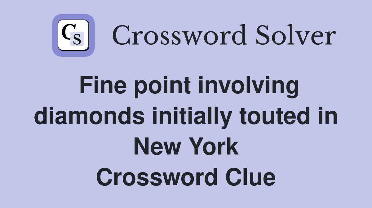 Fine point involving diamonds initially touted in New York Crossword Clue