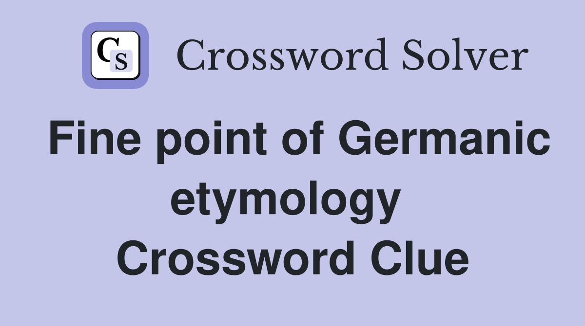 Fine point of Germanic etymology  Crossword Clue