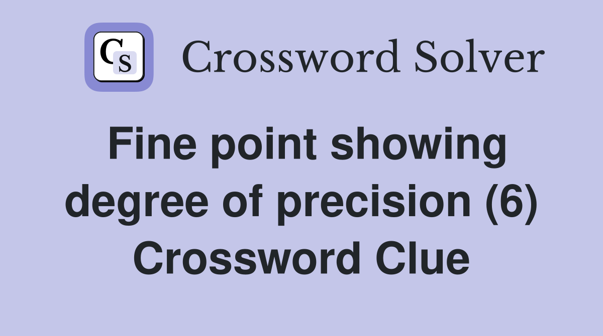 Fine point showing degree of precision (6) Crossword Clue