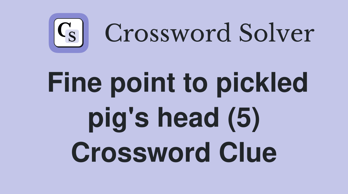 Fine point to pickled pig's head (5) Crossword Clue