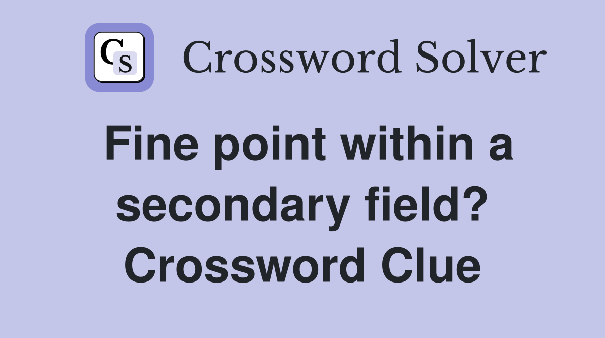 Fine point within a secondary field? Crossword Clue