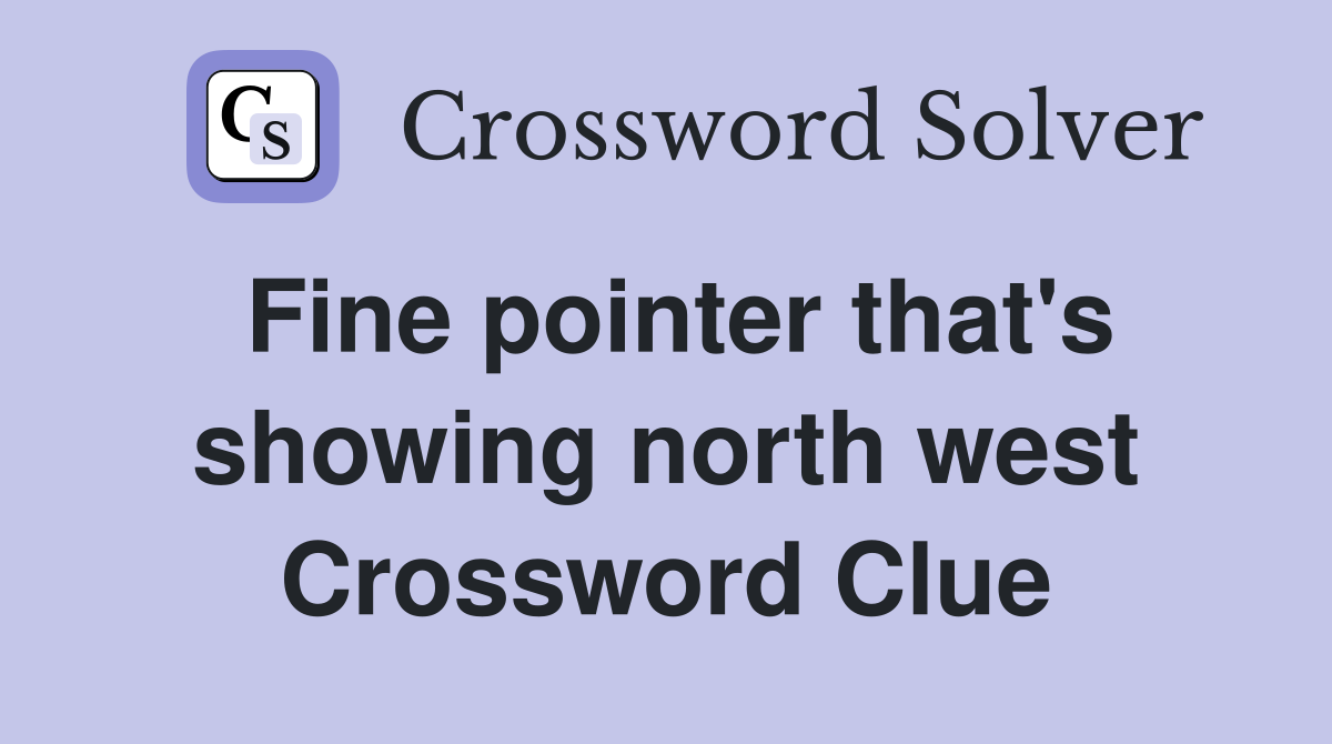 Fine pointer that's showing north west Crossword Clue