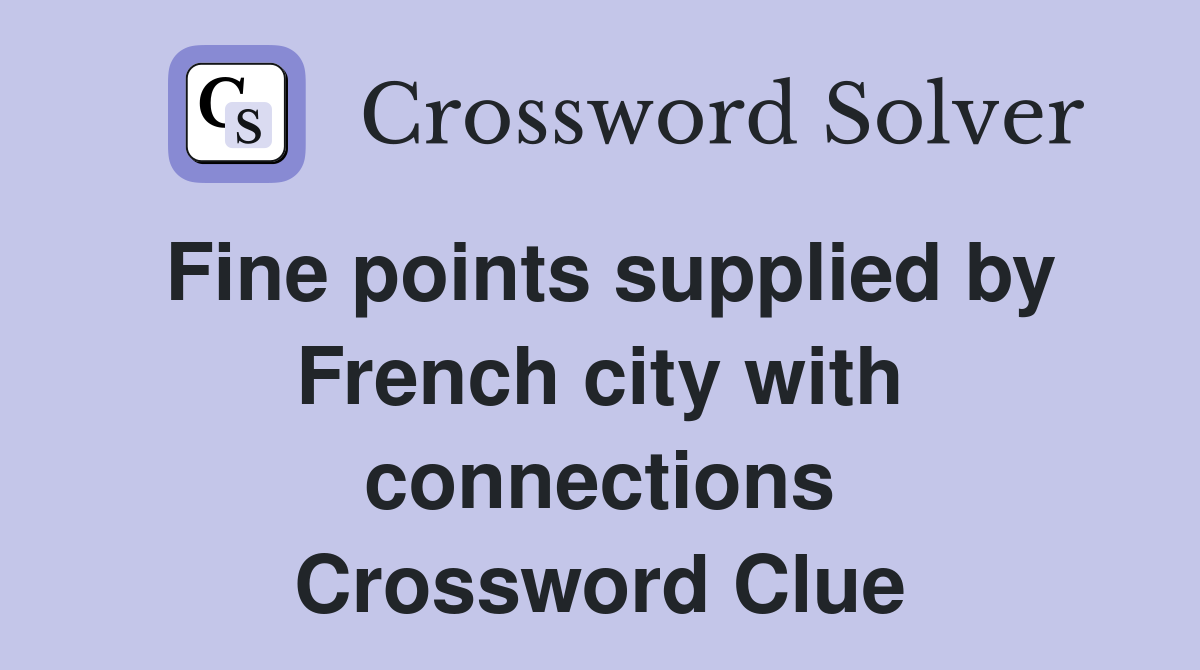 Fine points supplied by French city with connections Crossword Clue
