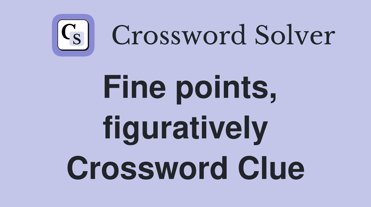 Fine points, figuratively Crossword Clue