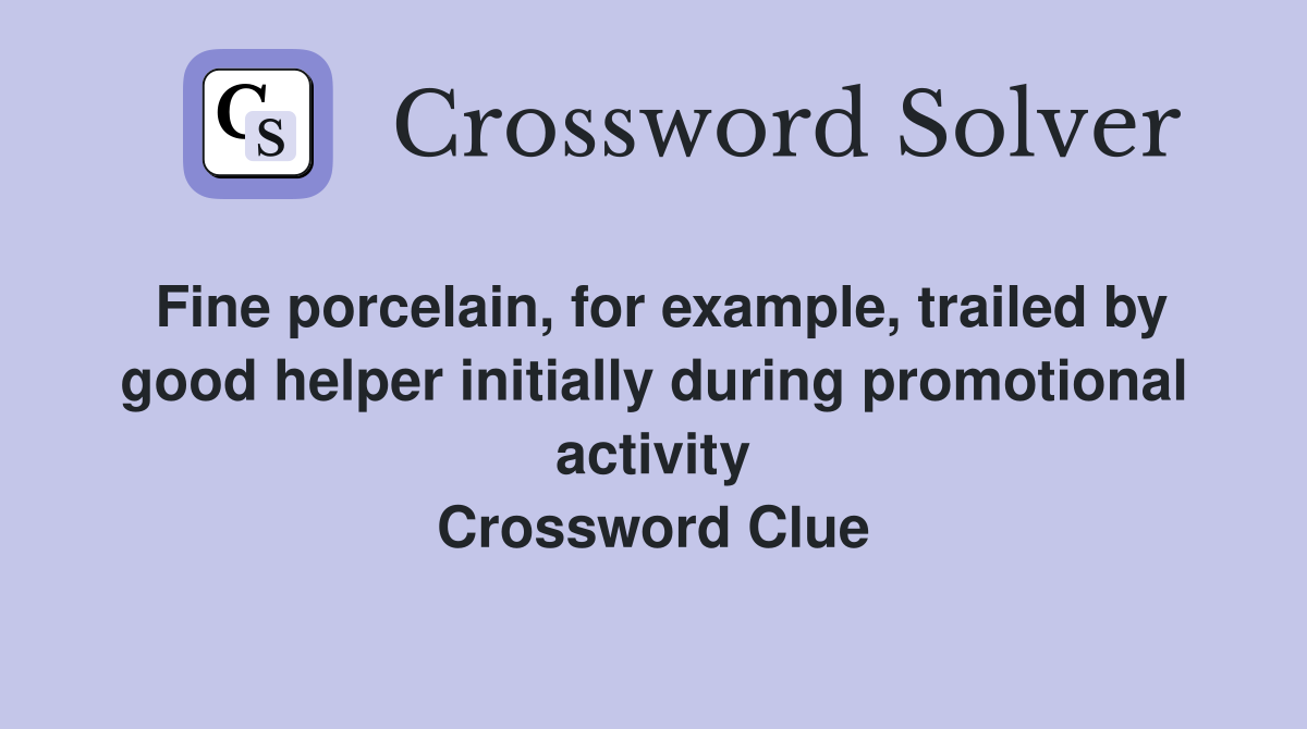 Fine porcelain, for example, trailed by good helper initially during promotional activity Crossword Clue