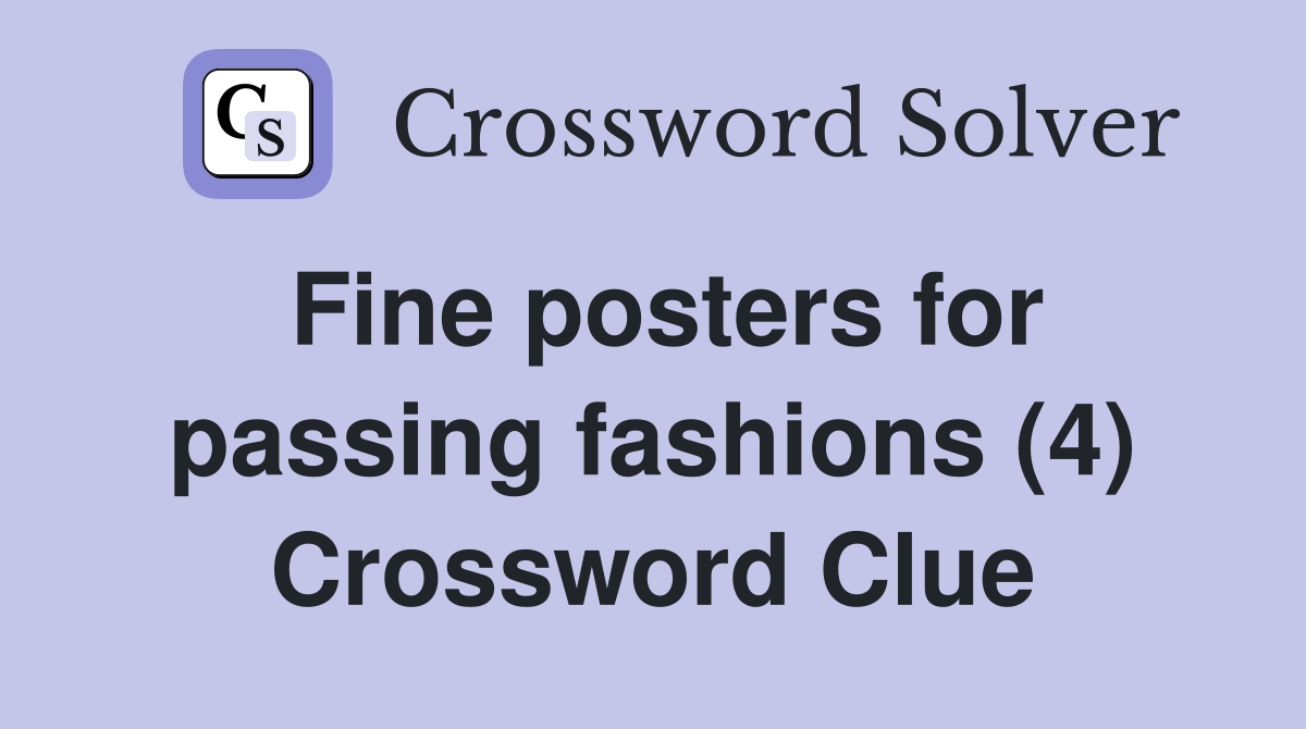 Fine posters for passing fashions (4) Crossword Clue