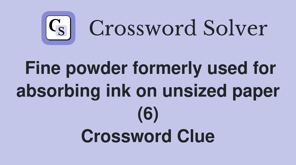 Fine powder formerly used for absorbing ink on unsized paper (6) Crossword Clue