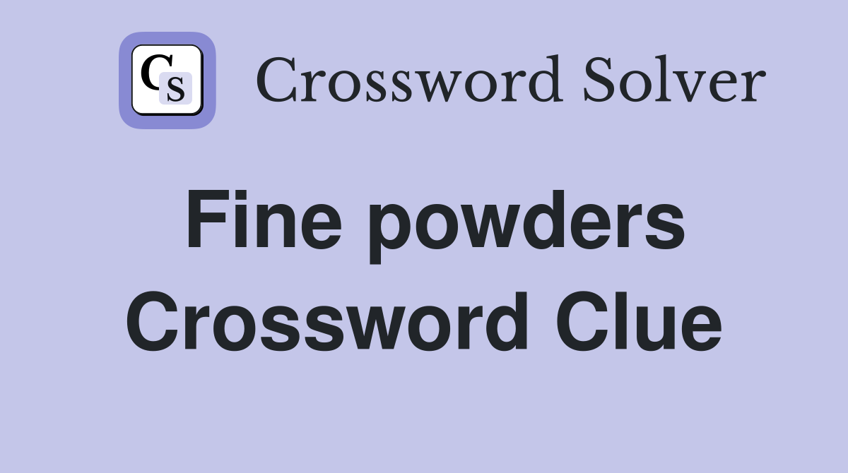 Fine powders Crossword Clue