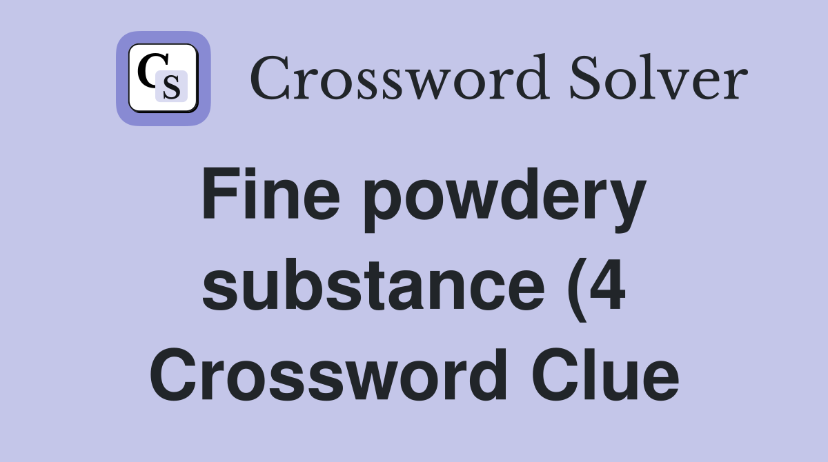 Fine powdery substance (4) Crossword Clue Answers Crossword Solver Fine powdery substance (4) Crossword Clue Answers Crossword Solver