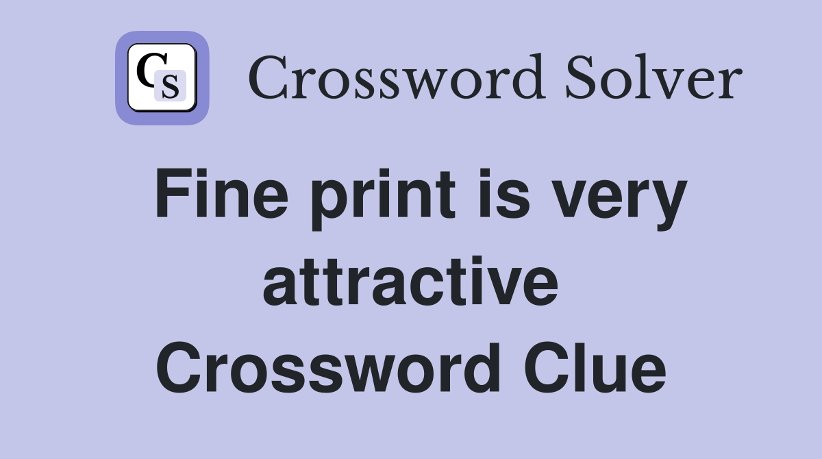 Fine print is very attractive Crossword Clue