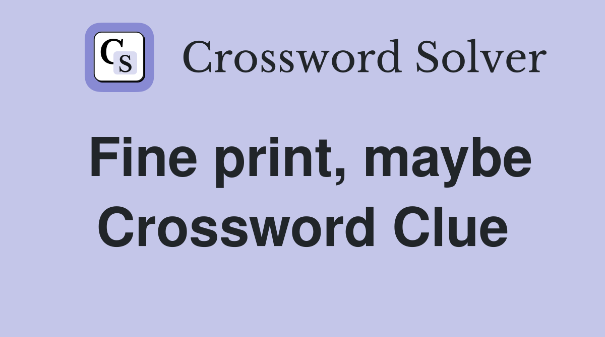 Fine print, maybe Crossword Clue