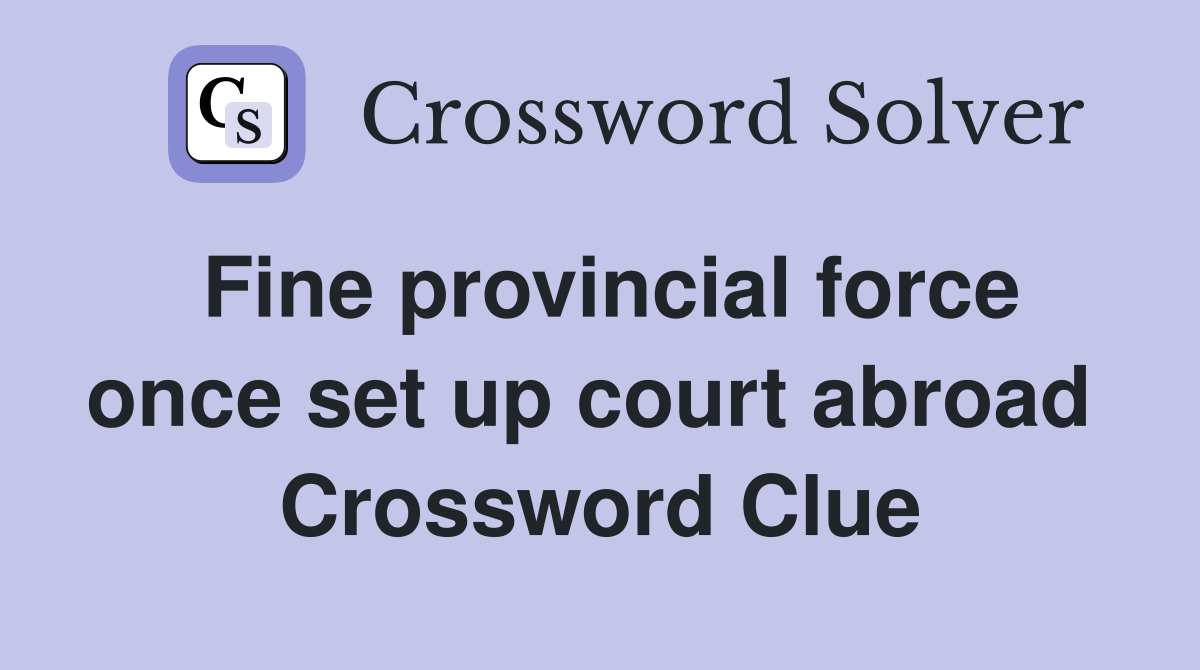 Fine provincial force once set up court abroad  Crossword Clue