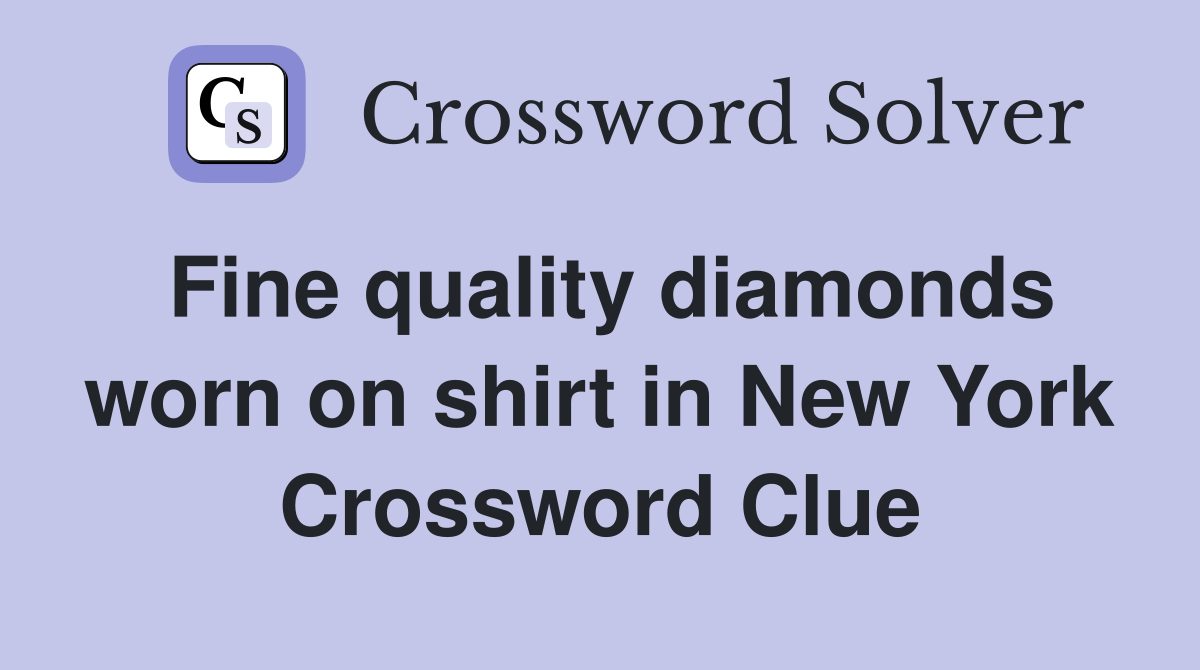 Fine quality diamonds worn on shirt in New York Crossword Clue