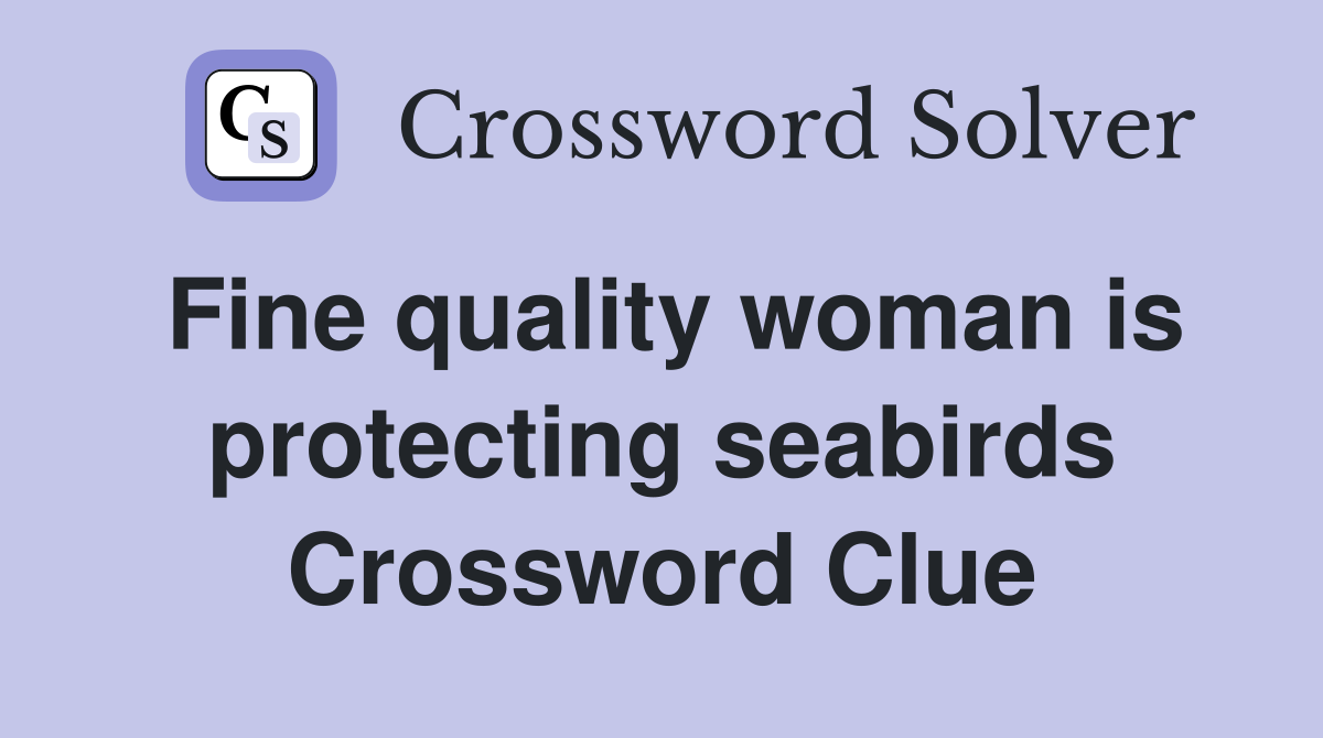Fine quality woman is protecting seabirds Crossword Clue
