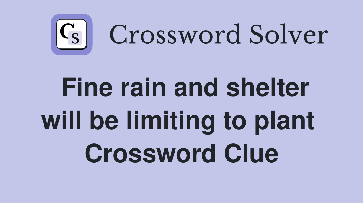 Fine rain and shelter will be limiting to plant  Crossword Clue