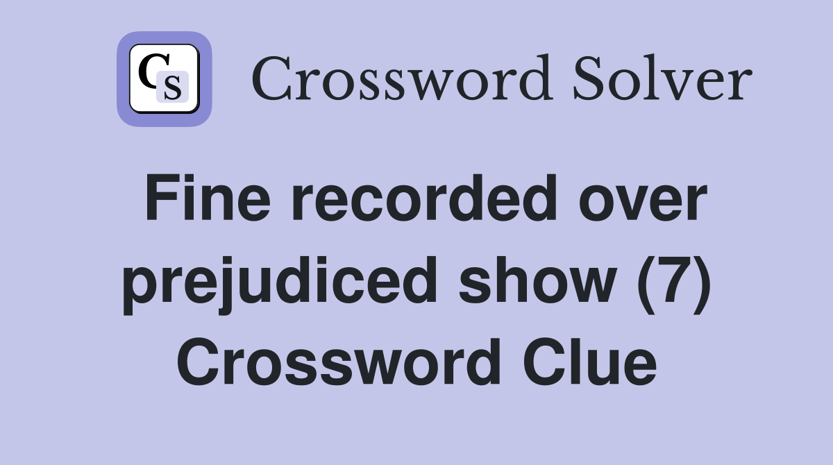 Fine recorded over prejudiced show (7) Crossword Clue