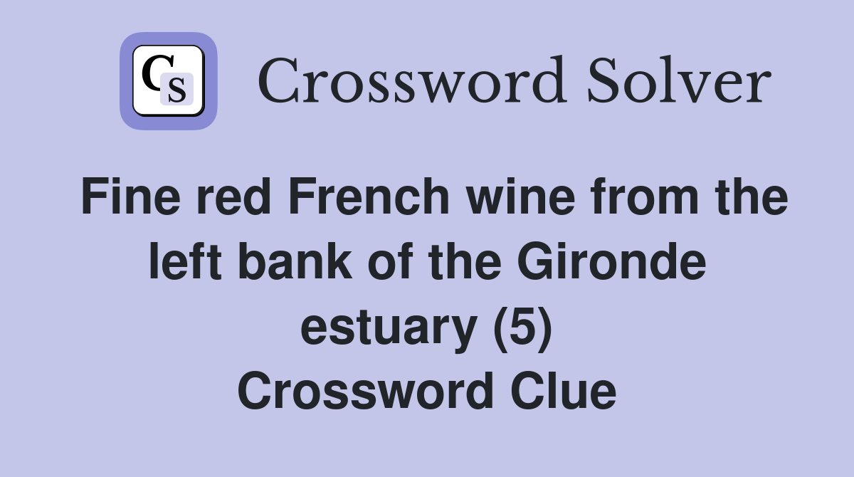 Fine red French wine from the left bank of the Gironde estuary (5) Crossword Clue