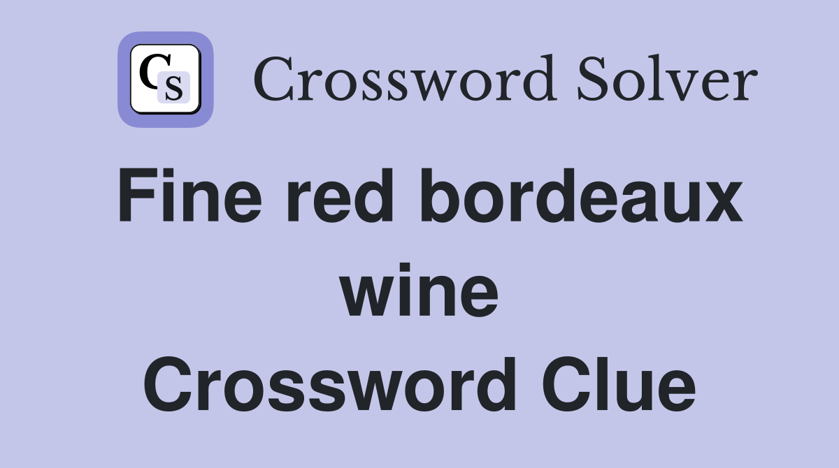 Fine red bordeaux wine Crossword Clue