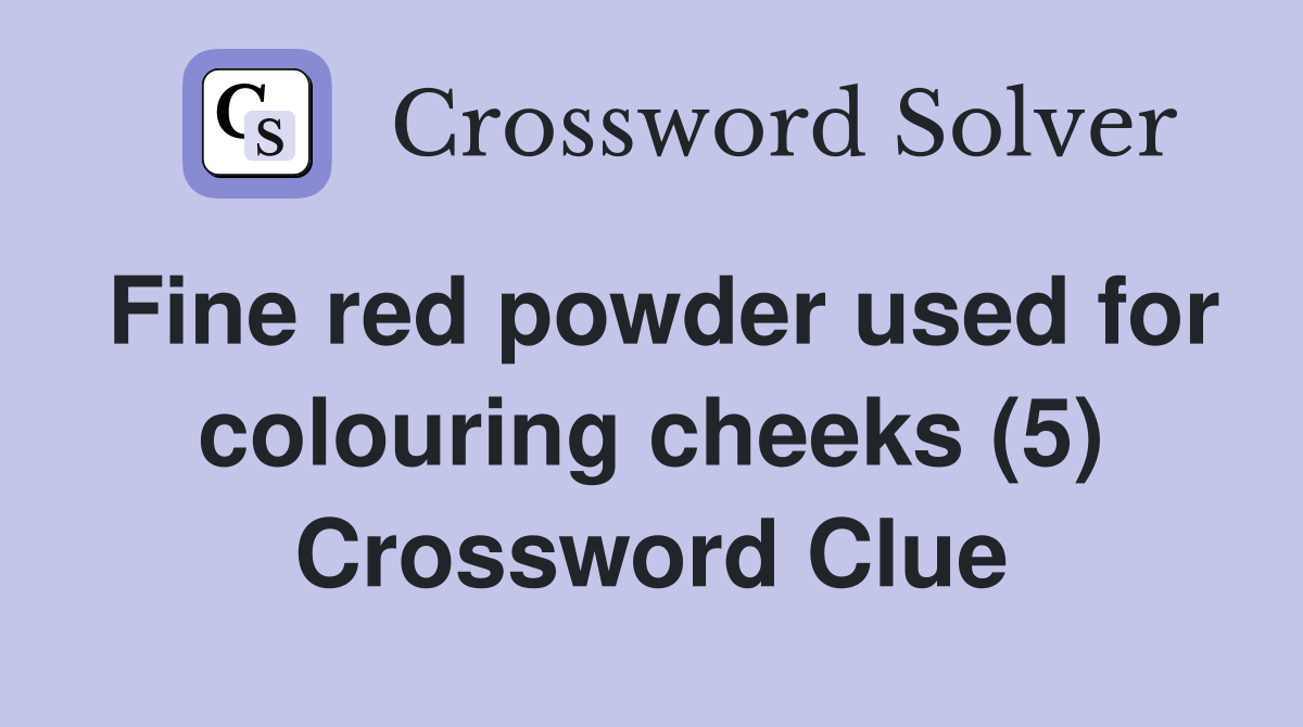 Fine red powder used for colouring cheeks (5) Crossword Clue