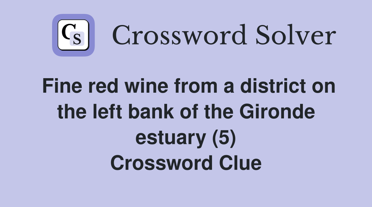 Fine red wine from a district on the left bank of the Gironde estuary (5) Crossword Clue