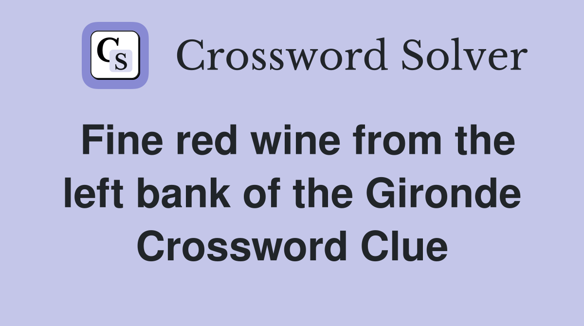 Fine red wine from the left bank of the Gironde Crossword Clue