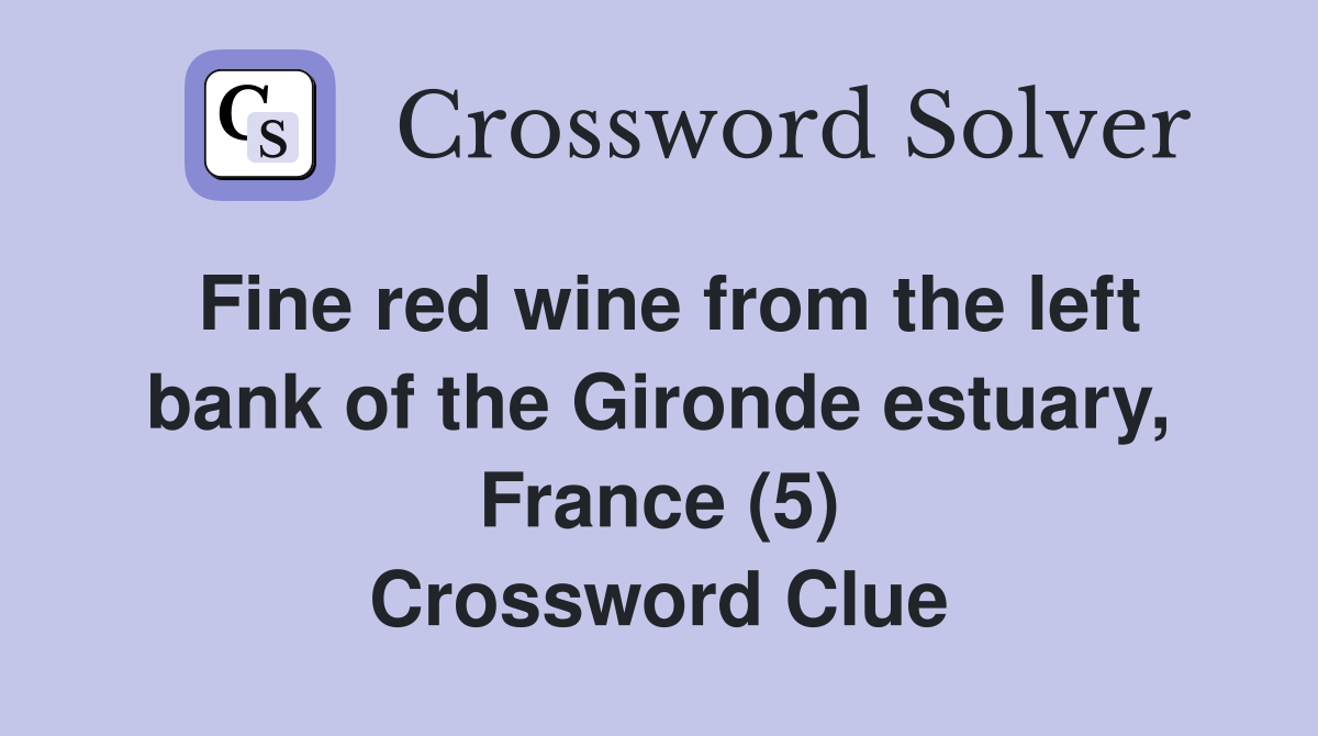 Fine red wine from the left bank of the Gironde estuary, France (5) Crossword Clue
