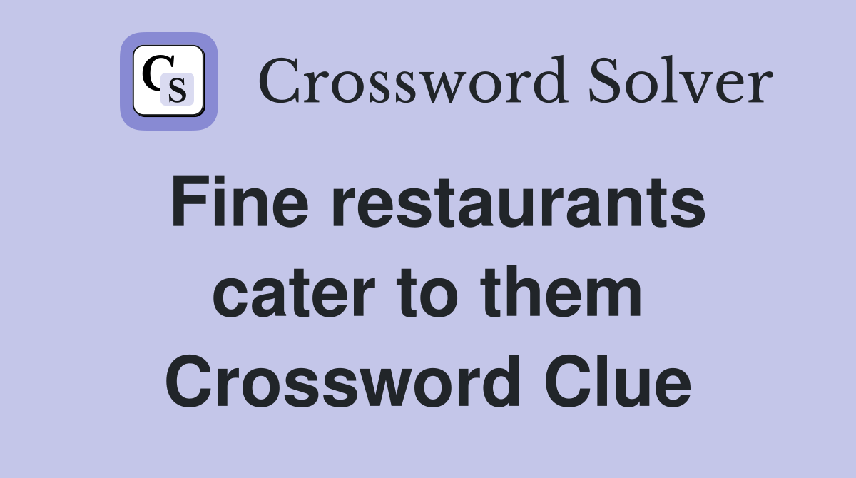 Fine restaurants cater to them Crossword Clue