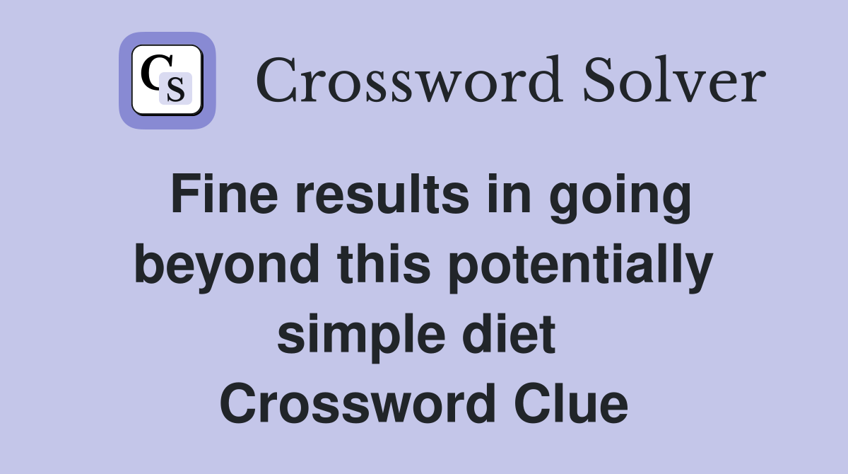 Fine results in going beyond this potentially simple diet  Crossword Clue