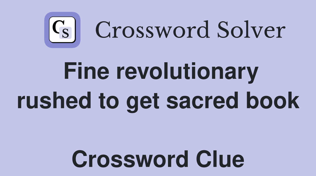 Fine revolutionary rushed to get sacred book  Crossword Clue