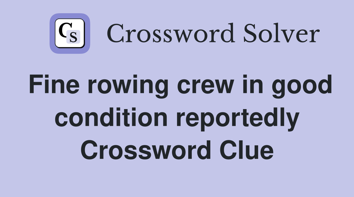 Fine rowing crew in good condition reportedly Crossword Clue