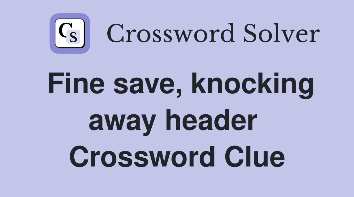 Fine save, knocking away header  Crossword Clue