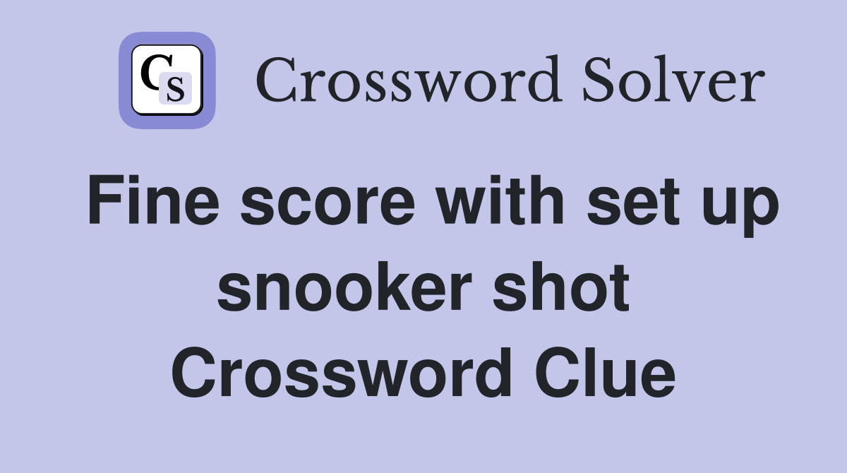 Fine score with set up snooker shot Crossword Clue