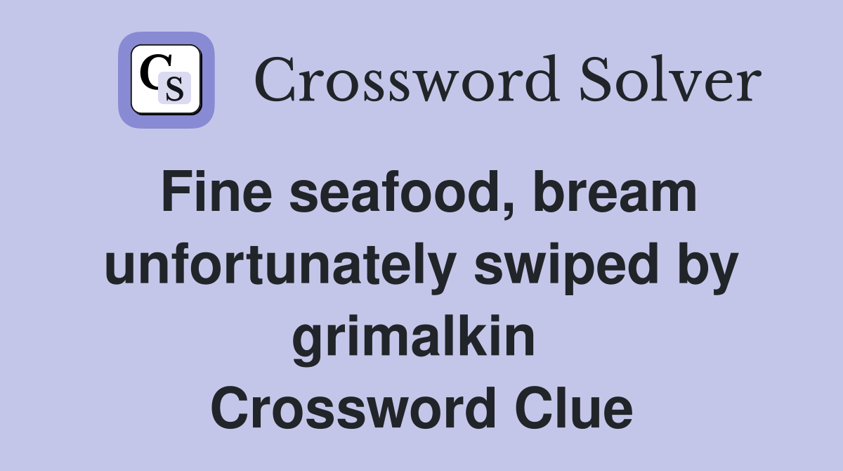 Fine seafood, bream unfortunately swiped by grimalkin  Crossword Clue
