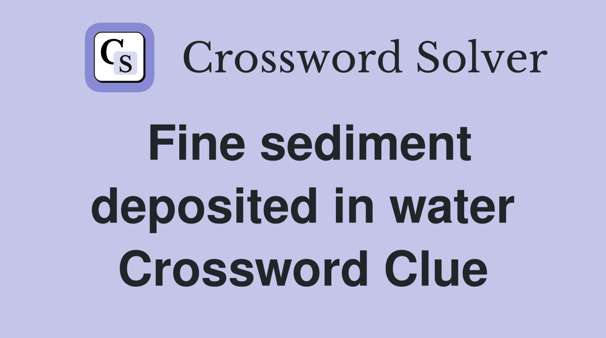 Fine sediment deposited in water Crossword Clue