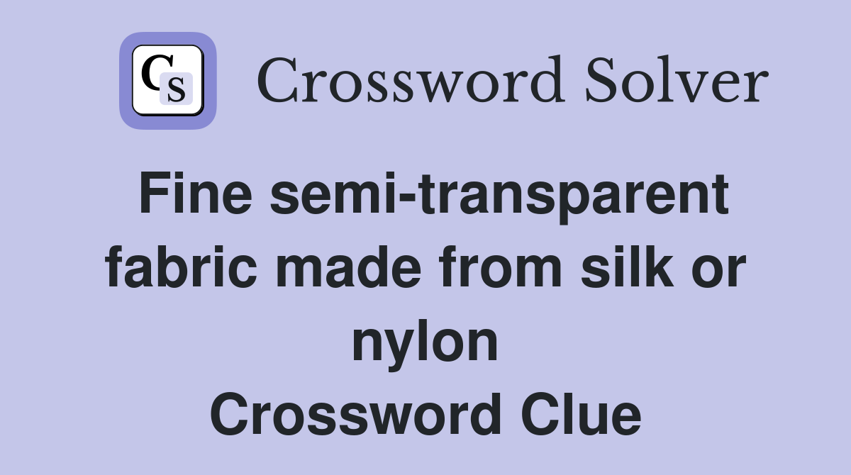 Fine semi-transparent fabric made from silk or nylon Crossword Clue