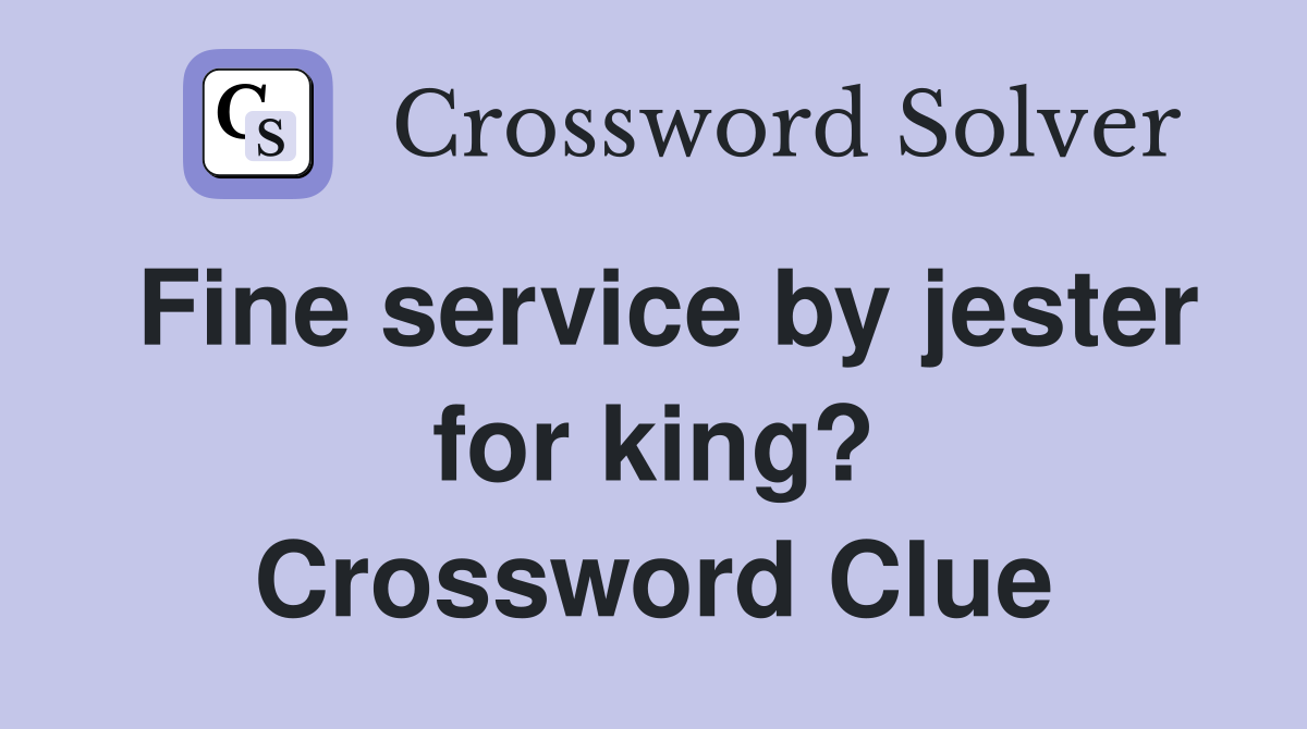 Fine service by jester for king? Crossword Clue