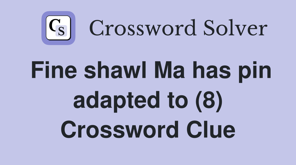 Fine shawl Ma has pin adapted to (8) Crossword Clue