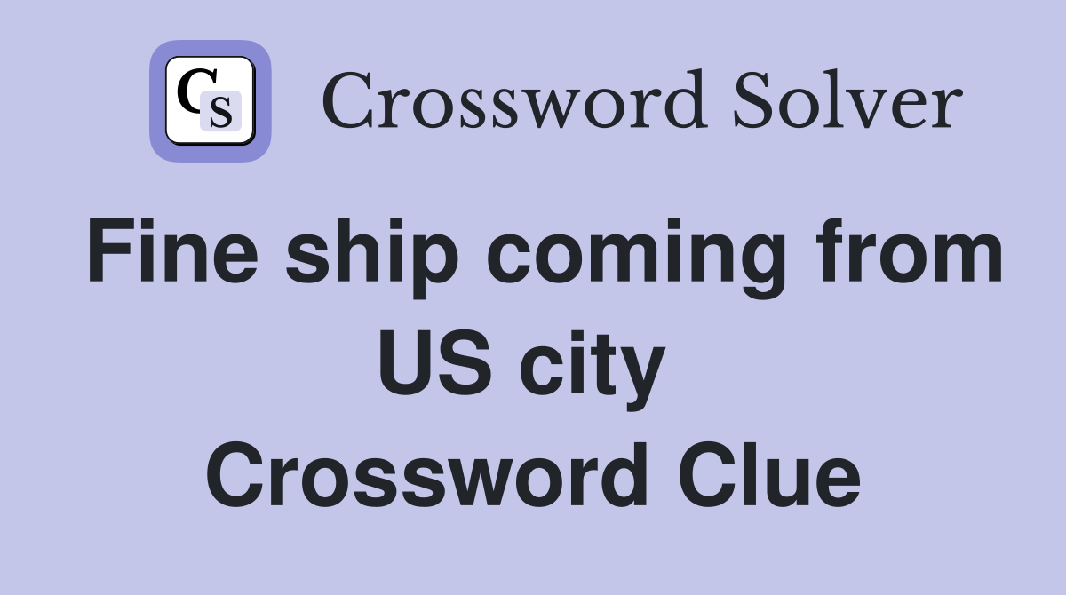 Fine ship coming from US city  Crossword Clue