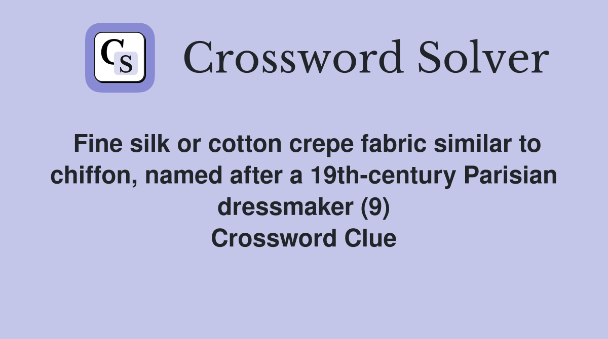 Fine silk or cotton crepe fabric similar to chiffon, named after a 19th-century Parisian dressmaker (9) Crossword Clue