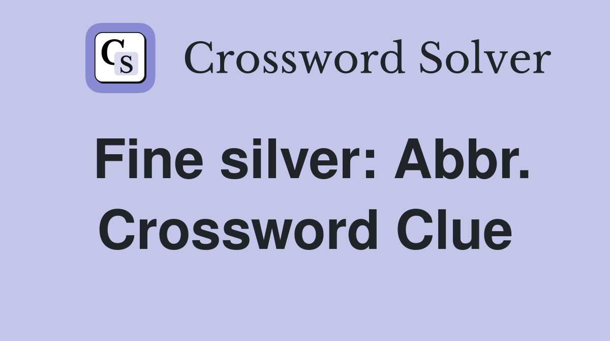 Fine silver: Abbr. Crossword Clue