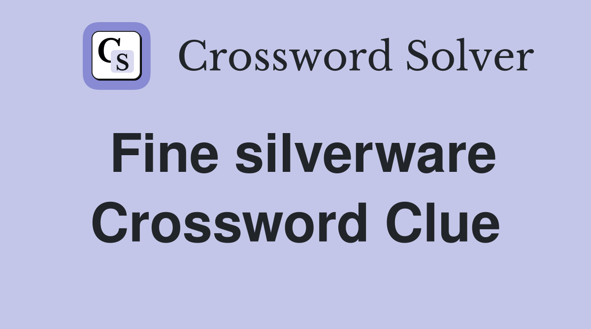 Fine silverware Crossword Clue
