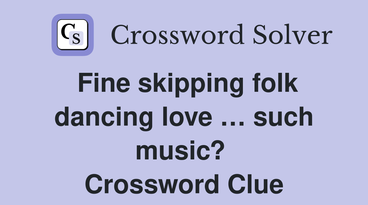 Fine skipping folk dancing love … such music?  Crossword Clue