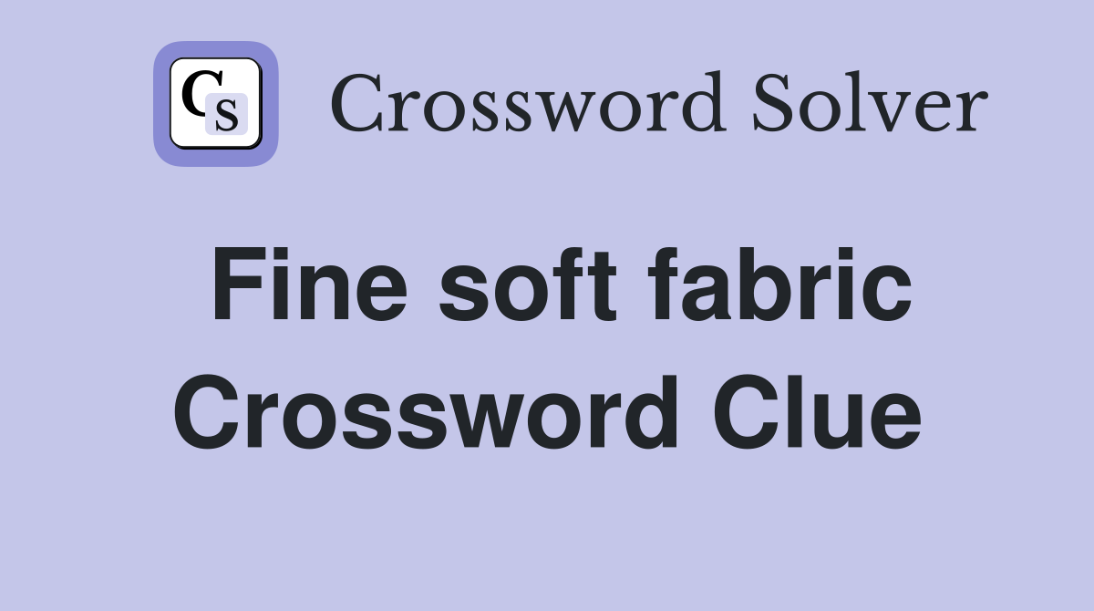 Fine soft fabric Crossword Clue