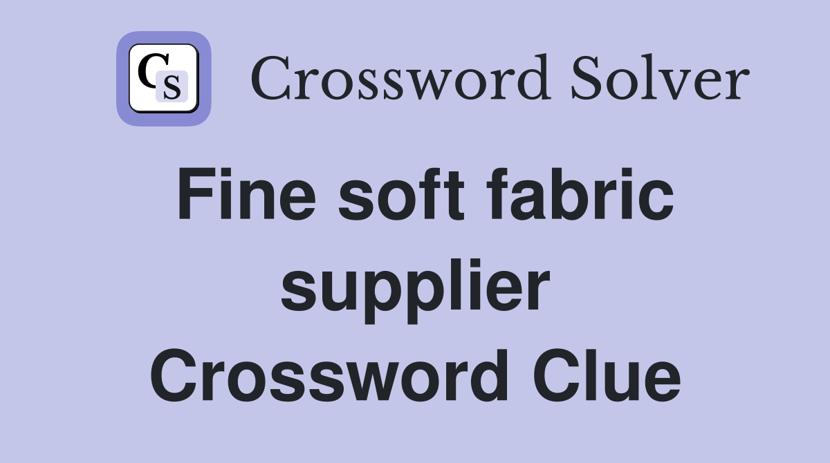 Fine soft fabric supplier Crossword Clue