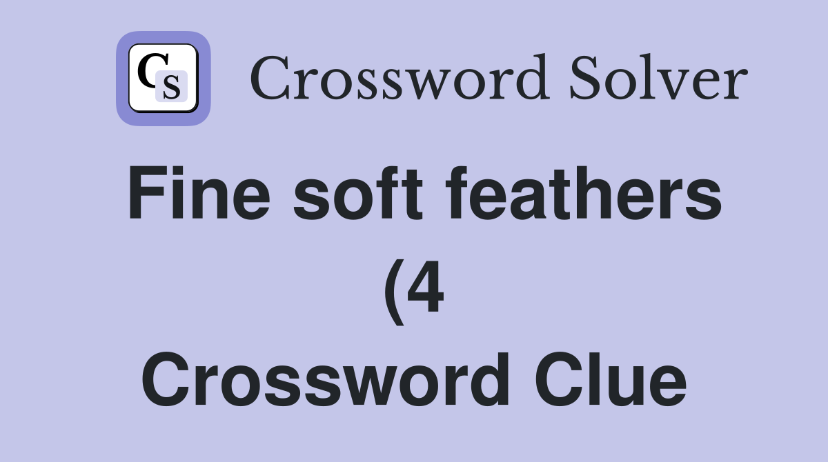 Fine soft feathers (4) Crossword Clue Answers Crossword Solver Fine soft feathers (4) Crossword Clue Answers Crossword Solver