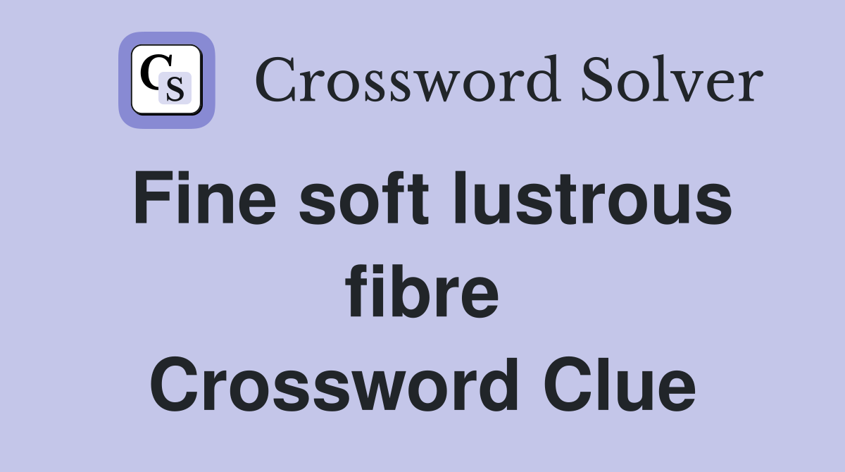 Fine soft lustrous fibre Crossword Clue